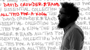 All This For A King: David Crowder* Band release essential collection